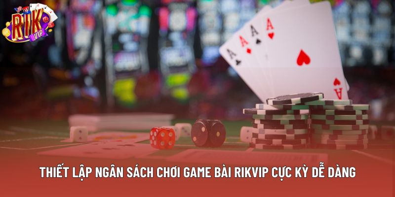 Thiết Lập Ngân Sách Chơi Game Bài Rikvip Cực Kỳ Dễ Dàng